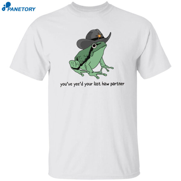 Frog You've Yee'd Your Last Haw Partner Shirt