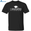 I Graduated Now I’m Like Smart And Stuff Shirt