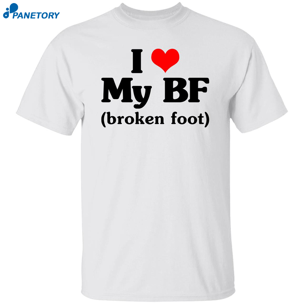 I Love My Bf Broken Foot Shirt
