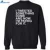 I Tweeted Something Dumb And Now I’m Paying For It Shirt 2