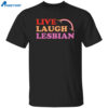 Live Laugh Lesbian Shirt