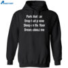Park That Car Drop That Phone Sleep On The Floor Dream About Me Shirt 1