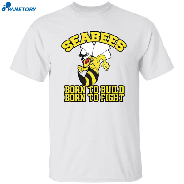Sea Bees Born To Build Born To Fight Shirt