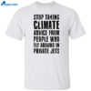 Stop Taking Climate Advice From People Who Fly Around In Private Jets Shirt