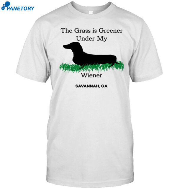 The Grass Is Greener Under My Wiener Savannah Ga Shirt