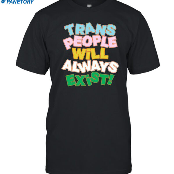 Trans People Will Always Exist Shirt