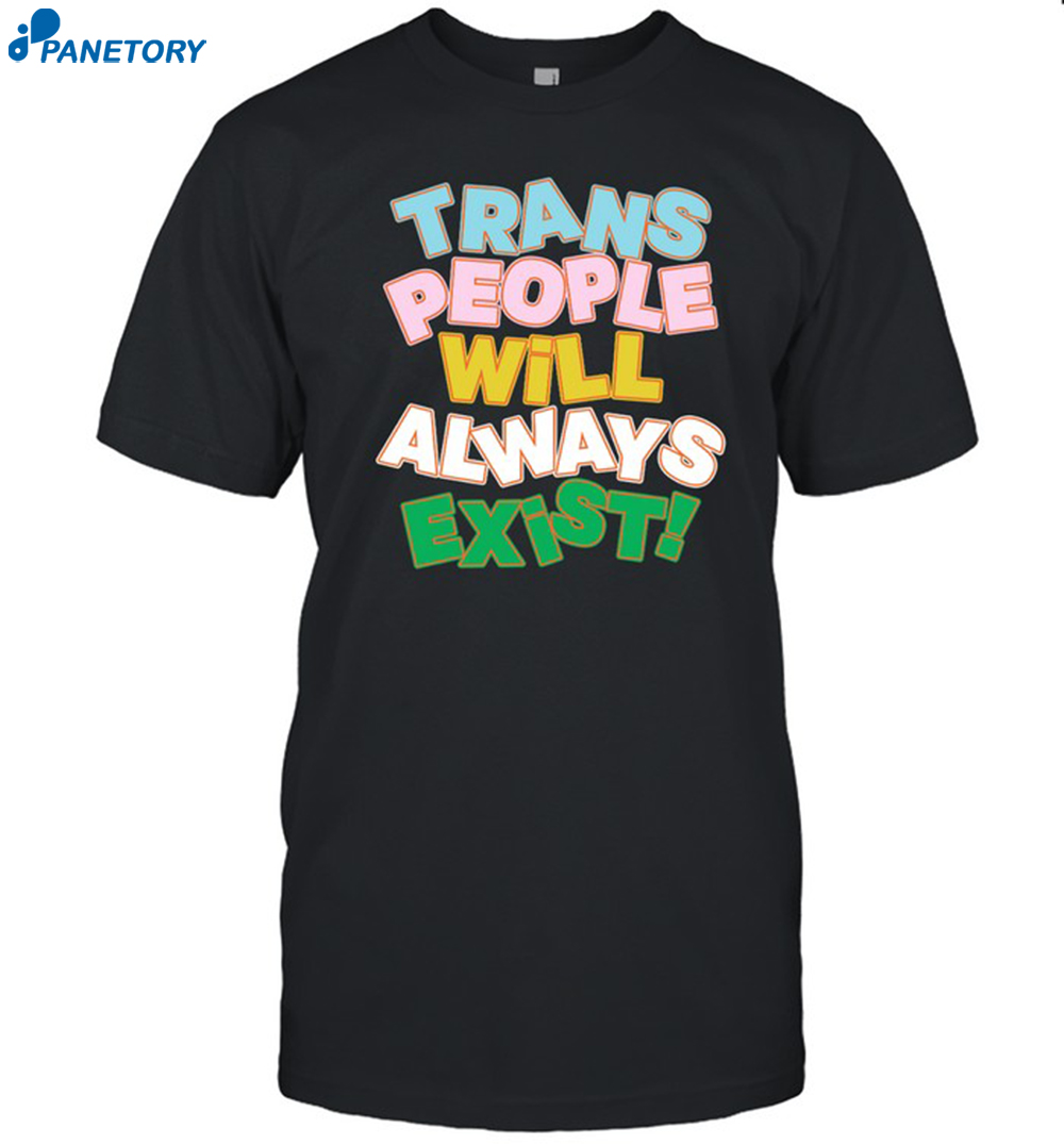 Trans People Will Always Exist Shirt