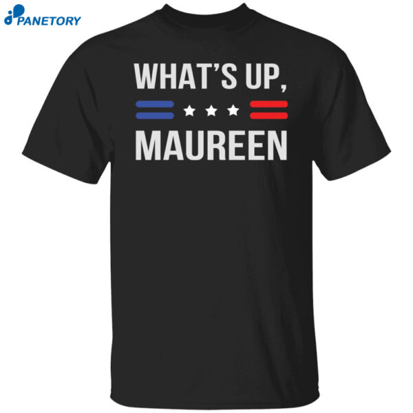 What's Up Maureen Shirt