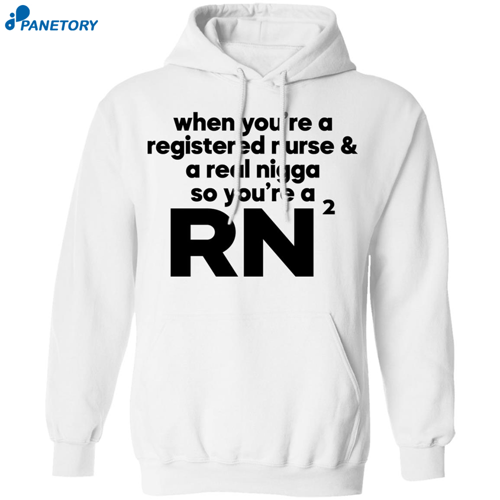 When You’re A Registered Nurse And A Real Nigga So You’re A Rn Shirt 1