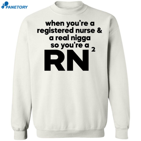 When You'Re A Registered Nurse And A Real Nigga So You'Re A Rn Shirt