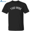 Yard Work Shirt