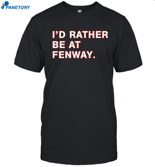 I'D Rather Be At Fenway Shirt