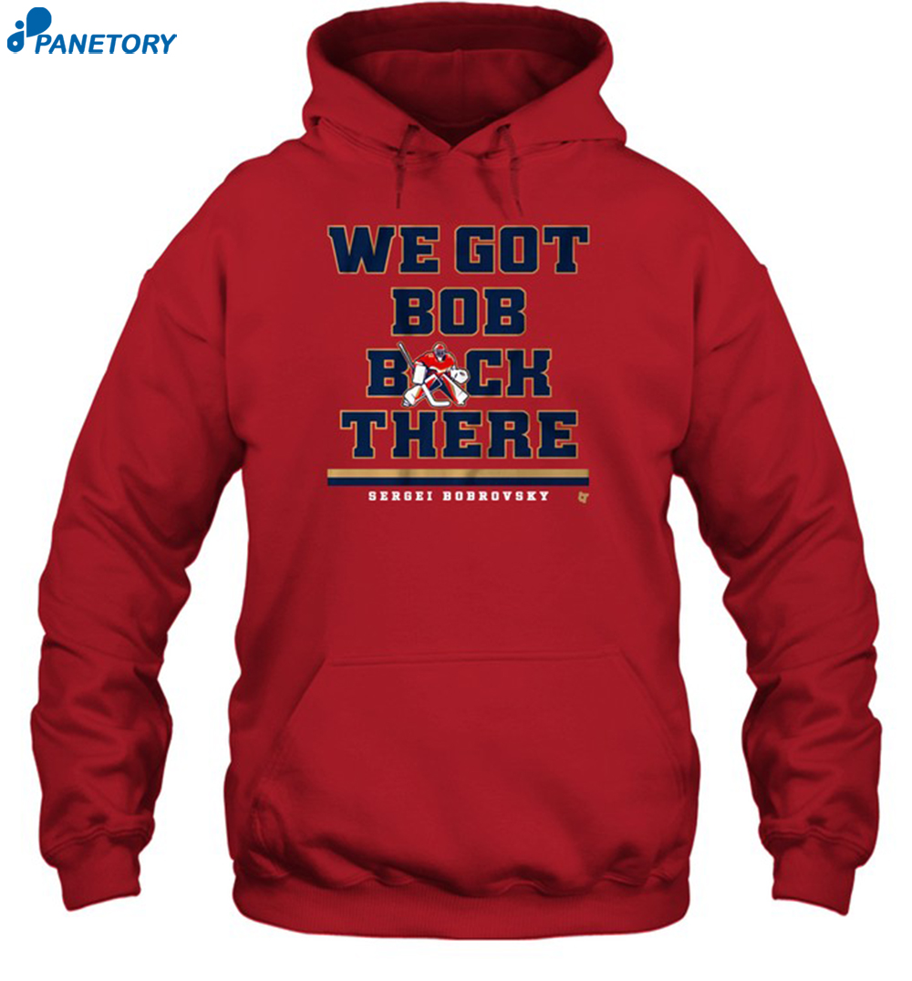Sergei Bobrovsky We Got Bob Back There Shirt 7 Sergei Bobrovsky We Got Bob Back There Shirt 2
