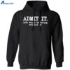 Admit It Life Would Be Boring Without Me Shirt 1