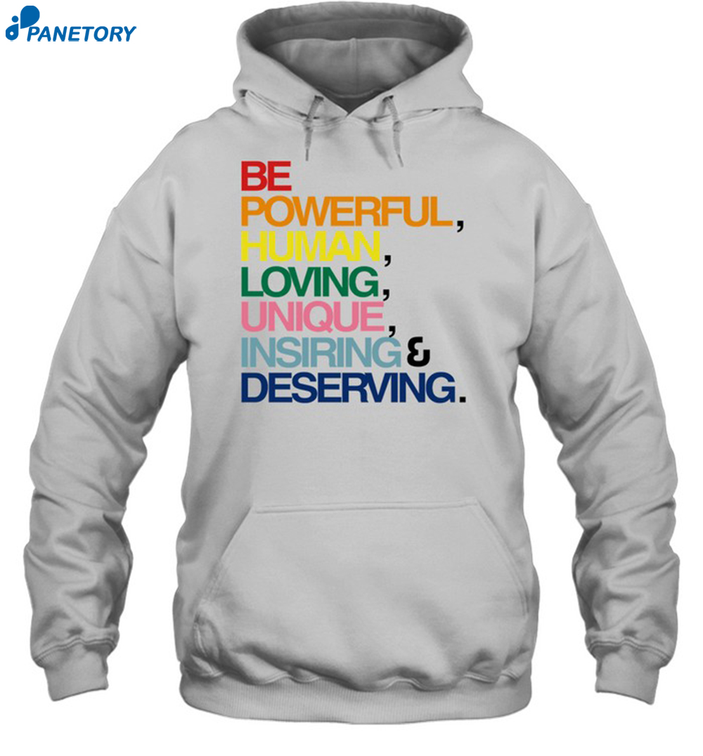 Be Powerful Human Loving Unique Inspiring Deserving Pride Shirt 2