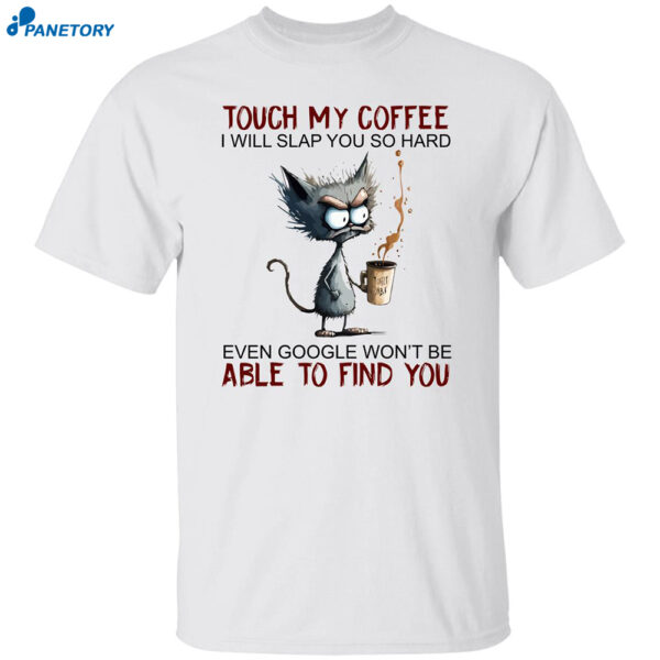 Black Cat Touch My Coffee I Will Slap You So Hard Even Google Shirt