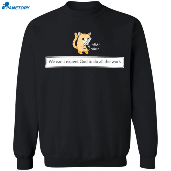 Cat We Cant Expect God To Do All The Work Shirt