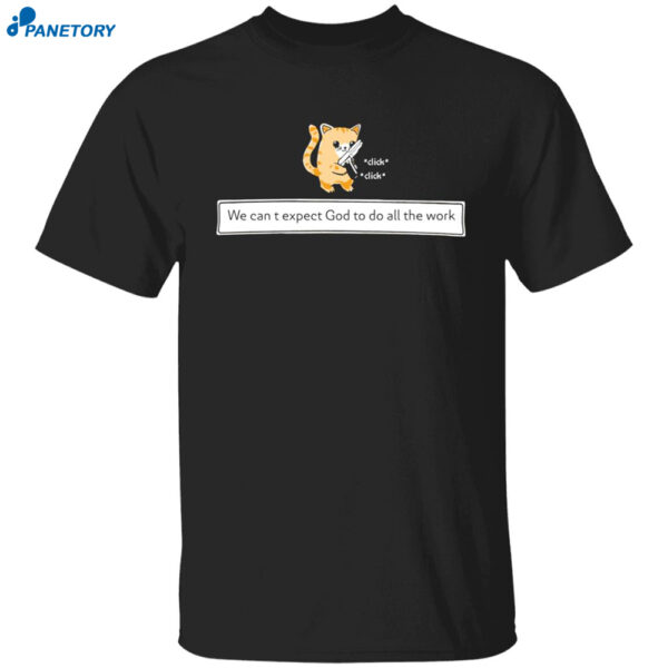 Cat We Cant Expect God To Do All The Work Shirt