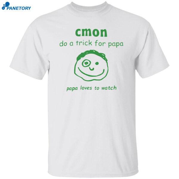 Cmon Do A Trick For Papa Papa Loves To Watch Tee Shirt