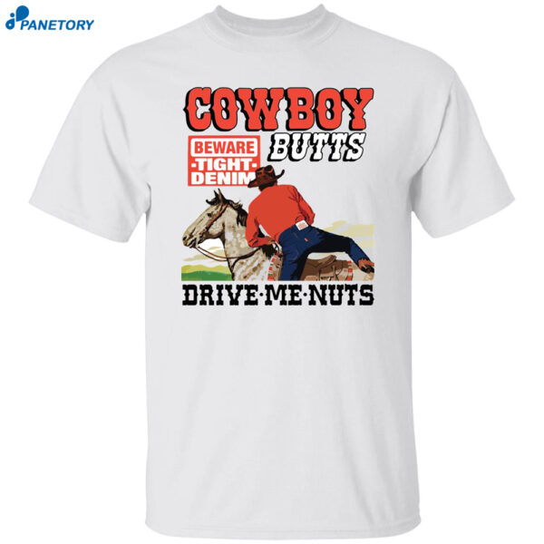 Cowboy Butts Beware Tight Denim Drive Me Nuts Shirt