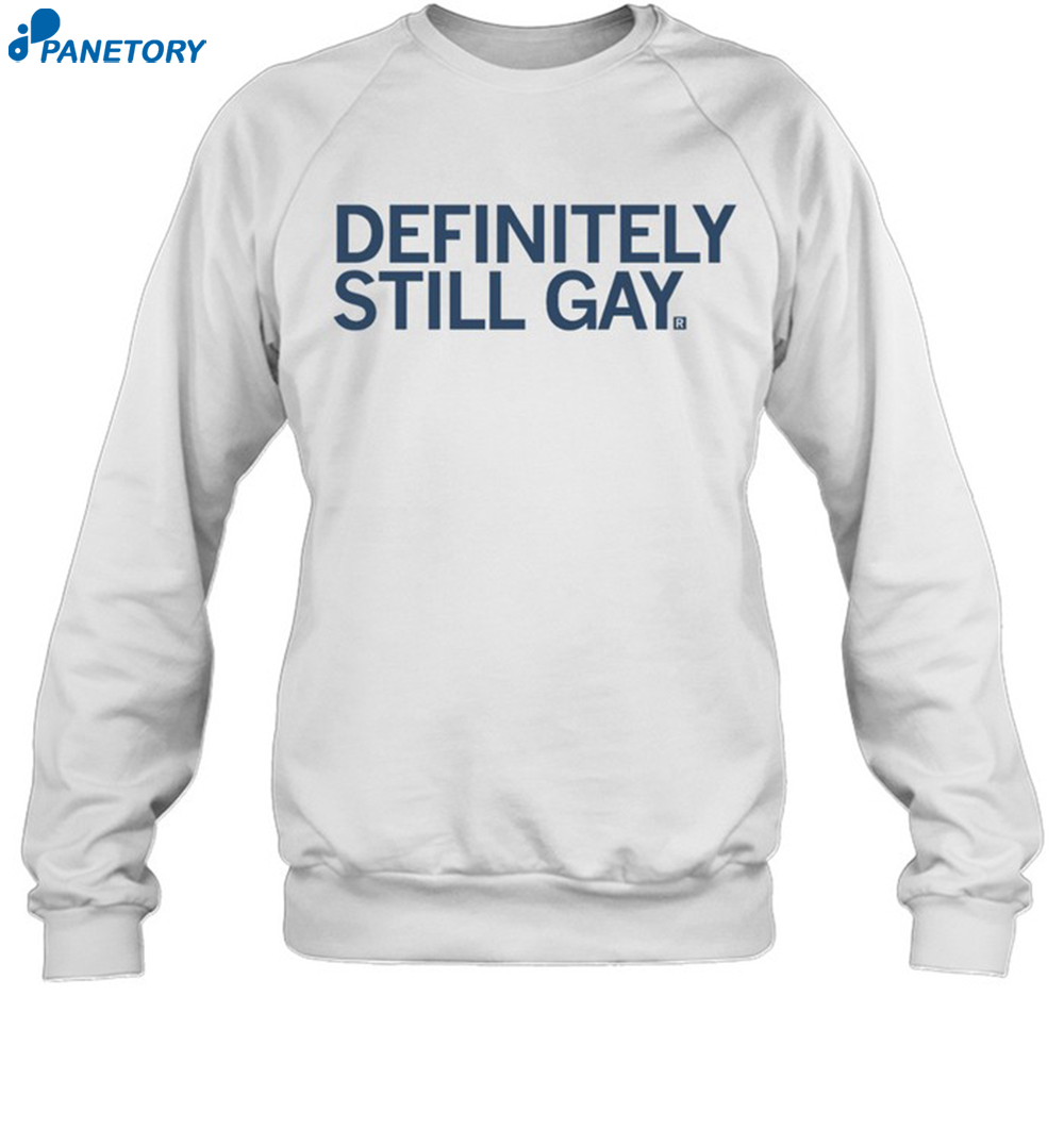 Definitely Still Gay Shirt 6 Definitely Still Gay Shirt 1