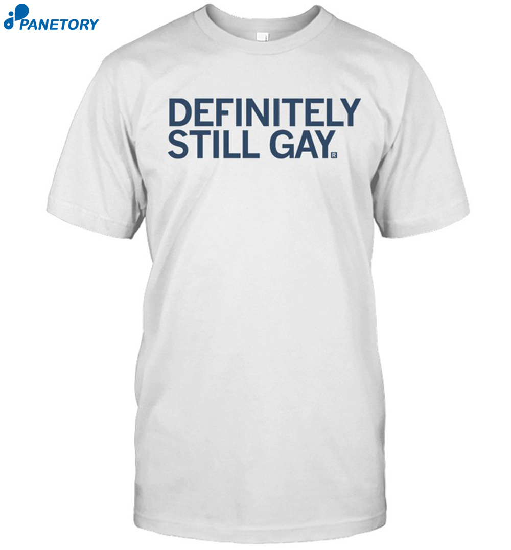 Definitely Still Gay Shirt 8 Definitely Still Gay Shirt