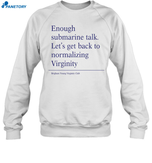 Enough Submarine Talk Let'S Get Back To Normalizing Virginity Shirt