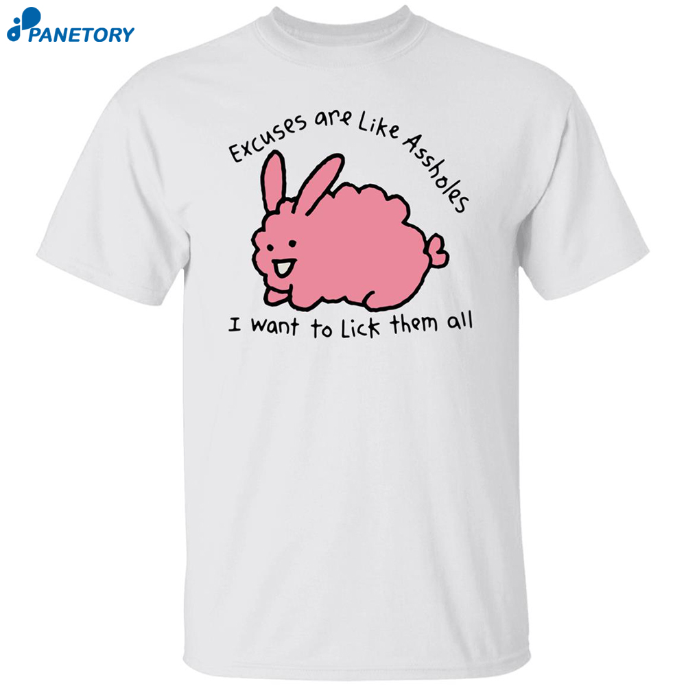 Excuses Are Like Assholes I Want To Lick Them All Shirt