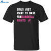 Girls Just Want To Have Fundamental Rights Shirt
