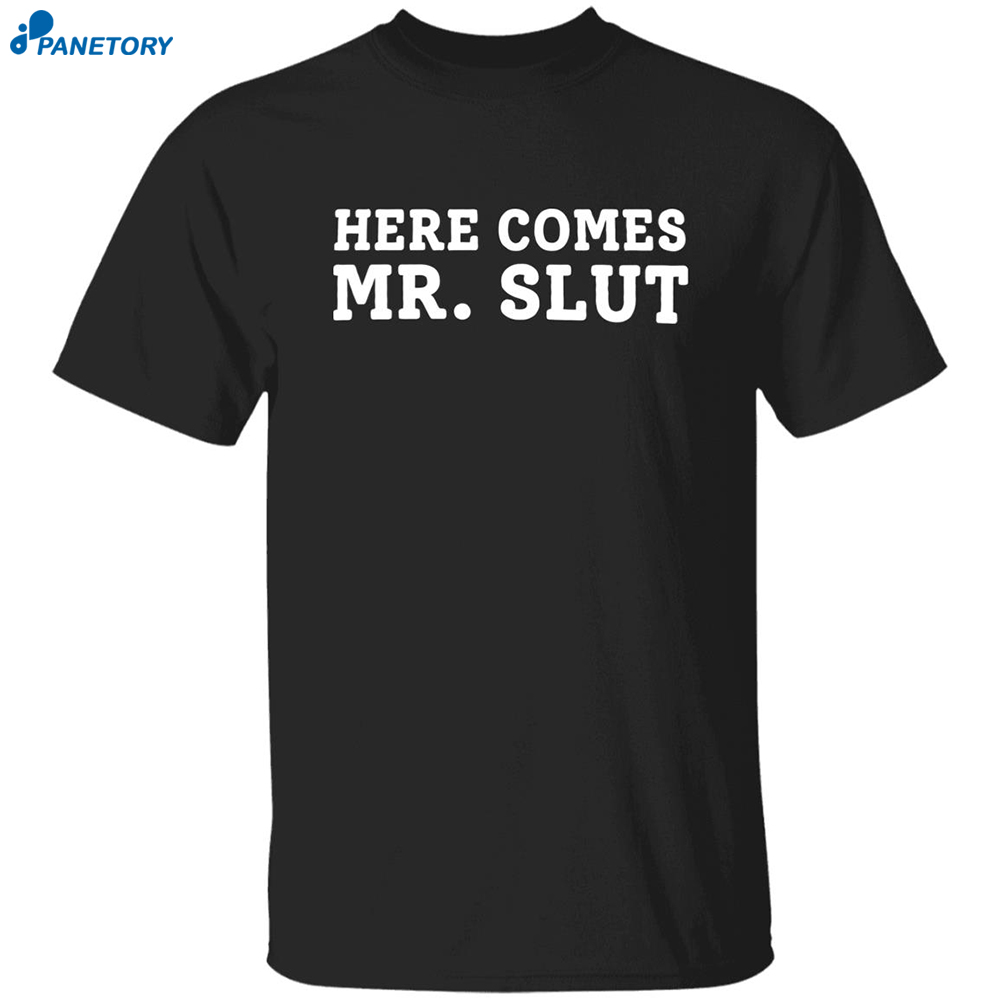 Here Comes Mr Slut Shirt 8 Here Comes Mr Slut Shirt