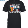 Hot Dog I’m Just Here For The Wieners Shirt