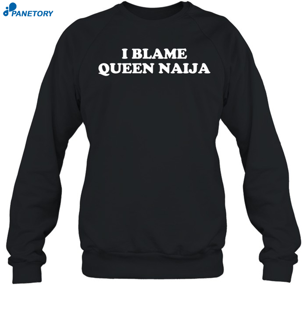 I Blame Queen Naija Shirt 6 I Blame Queen Naija Shirt 1