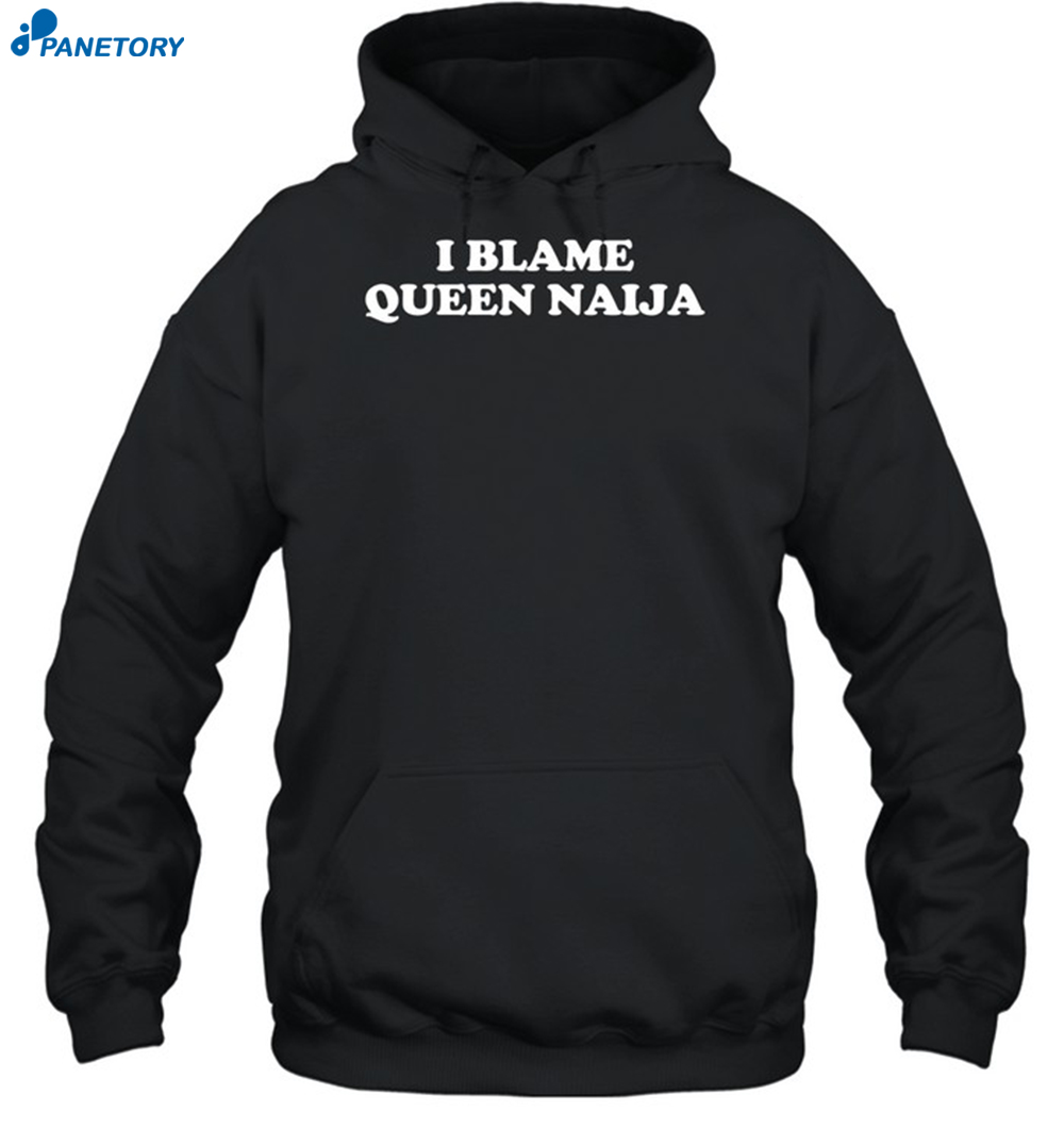 I Blame Queen Naija Shirt 7 I Blame Queen Naija Shirt 2