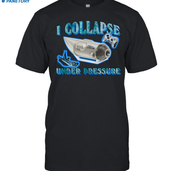 I Collapse Under Pressure Oceangate Shirt