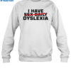 I Have Sex Daily Dyslexia Shirt 1