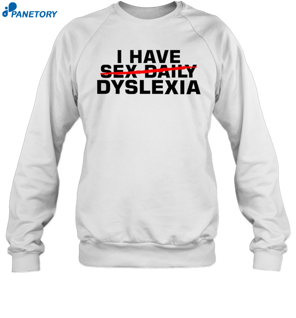 I Have Sex Daily Dyslexia Shirt 2024 