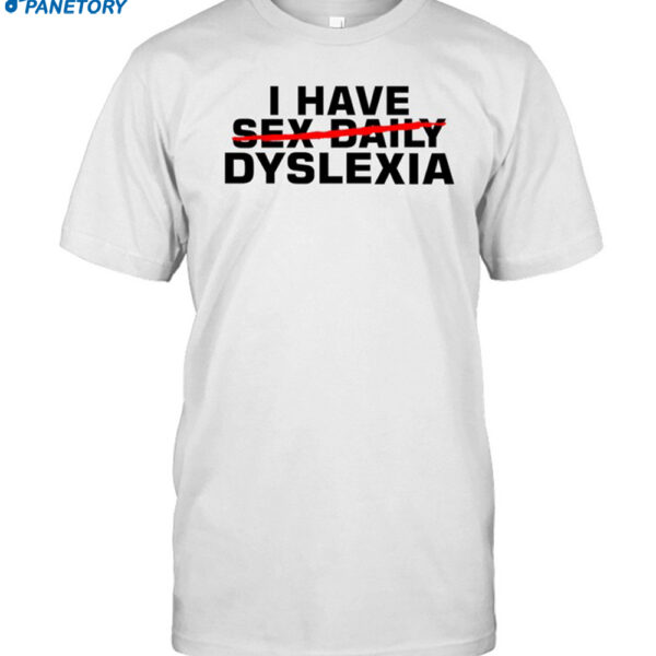 I Have Sex Daily Dyslexia Shirt