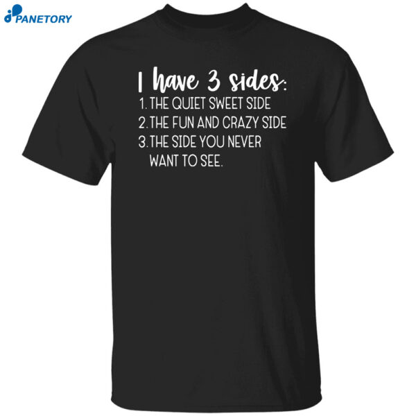 I Have Three Sides The Quiet Sweet Side The Fun And Crazy Shirt