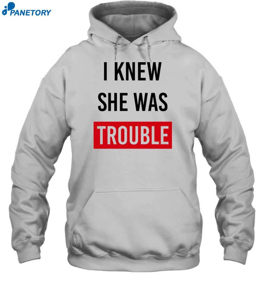 I Knew She Was Trouble Shirt 2