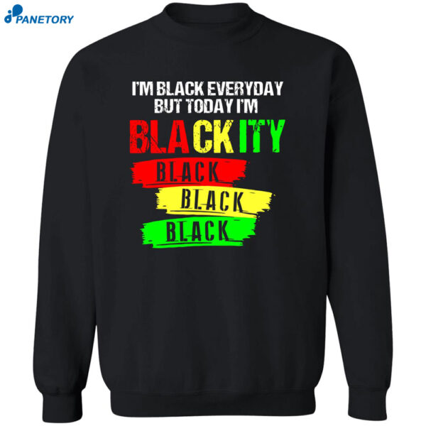 I'M Black Everyday But Today I'M Blackity Black Shirt