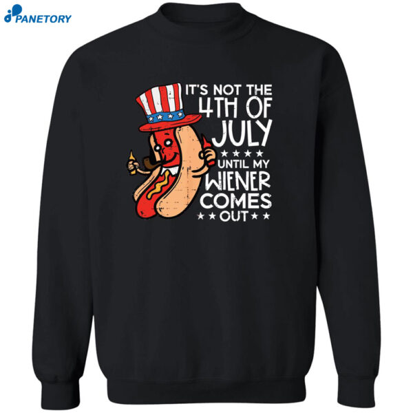 It'S Not 4Th July Until My Wiener Comes Out Funny Hotdog Shirt