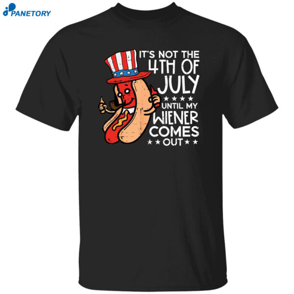 It's Not 4th July Until My Wiener Comes Out Funny Hotdog Shirt