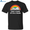 Lgbt Pride Take A Look It’s In A Book Shirt