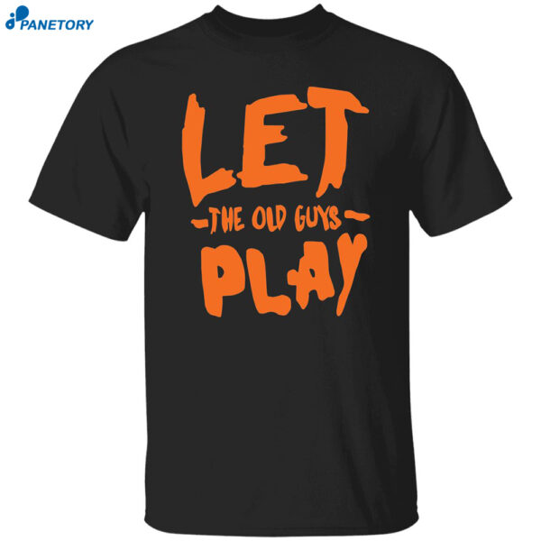 Let The Old Guy Play Shirt
