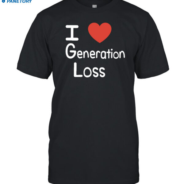 Limited I Love Generation Loss Shirt