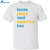 Loves Jesus And America Too Shirt