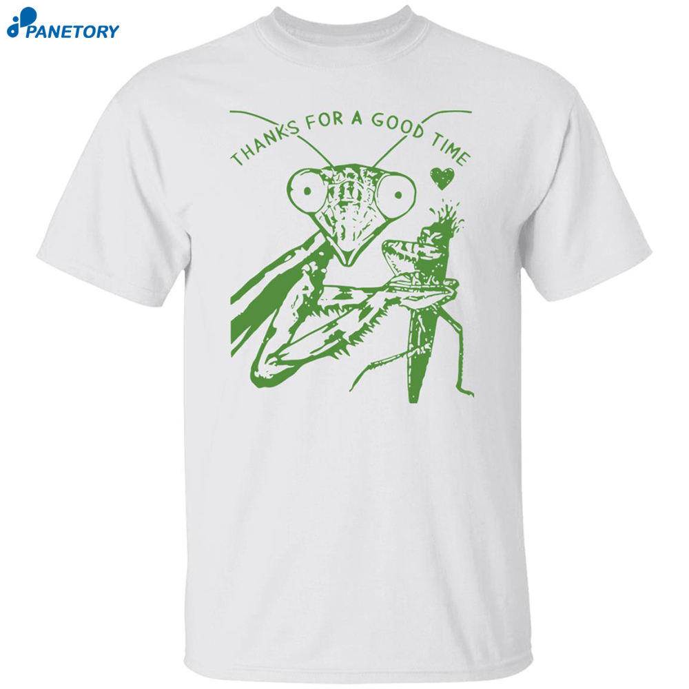 Mantis Thanks For A Good Time Shirt 8 Mantis Thanks For A Good Time Shirt
