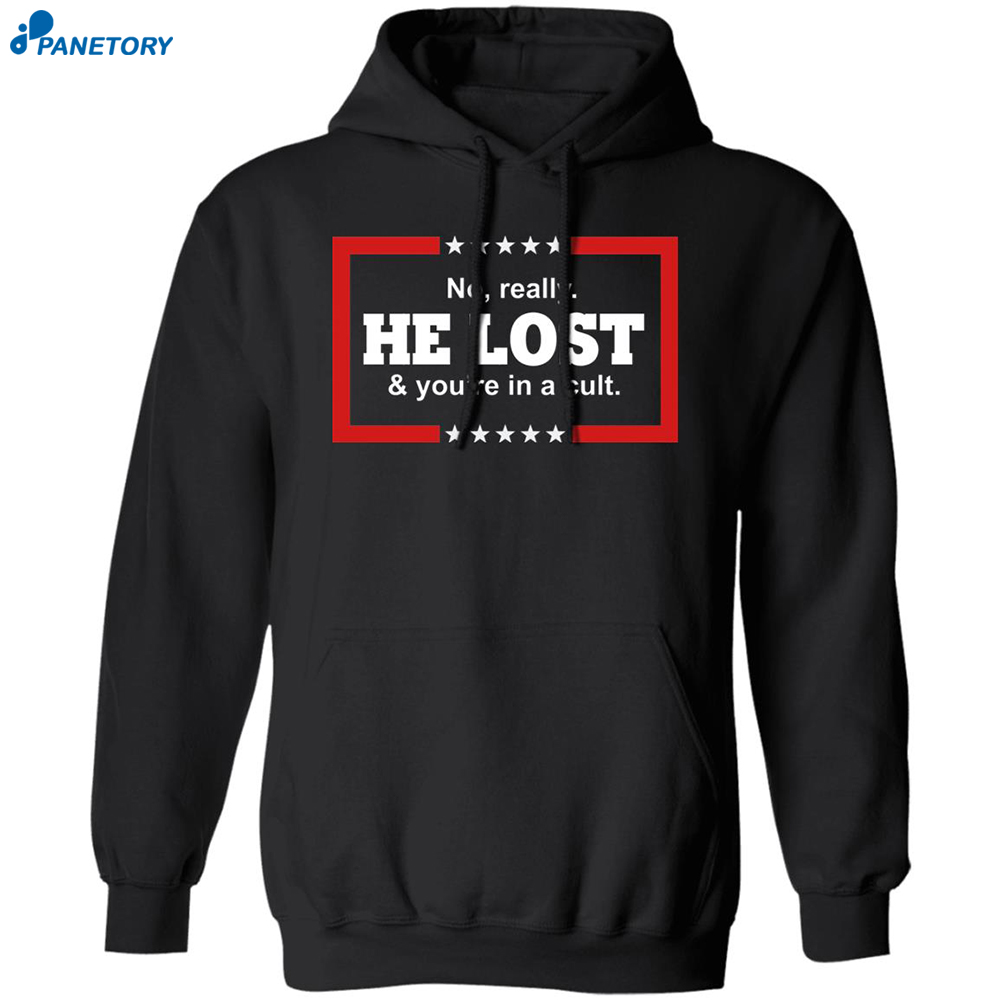 No Really He Lost And You're In A Cult Shirt 7 No Really He Lost And You’re In A Cult Shirt 1