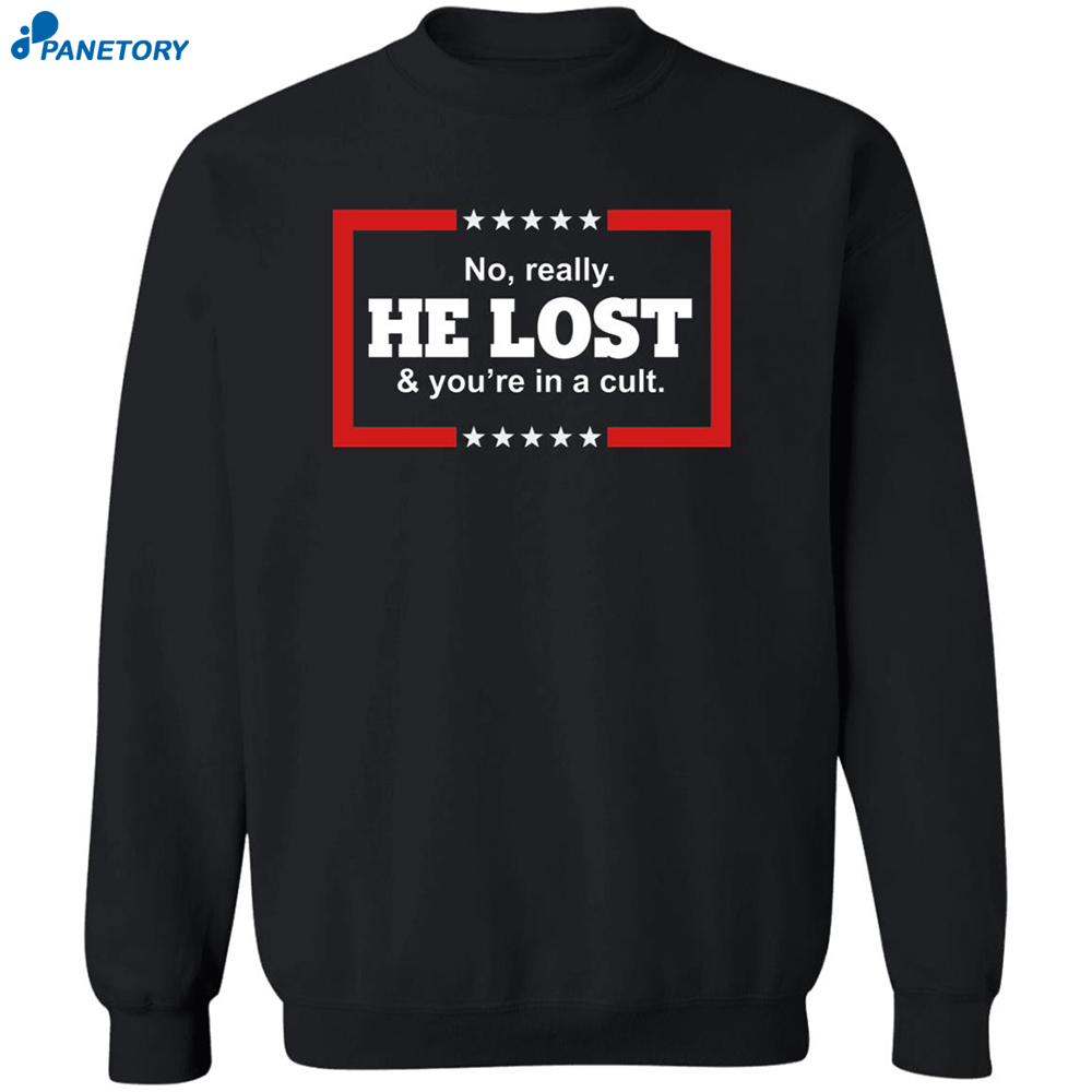 No Really He Lost And You're In A Cult Shirt 6 No Really He Lost And You’re In A Cult Shirt 2