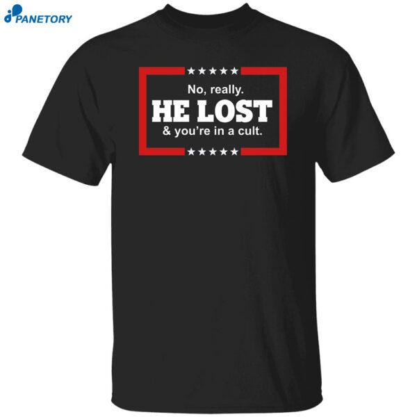 No Really He Lost And You're In A Cult Shirt